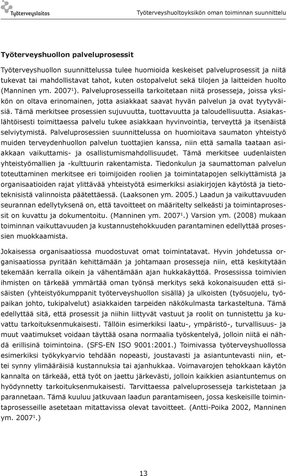 Tämä merkitsee prosessien sujuvuutta, tuottavuutta ja taloudellisuutta. Asiakaslähtöisesti toimittaessa palvelu tukee asiakkaan hyvinvointia, terveyttä ja itsenäistä selviytymistä.