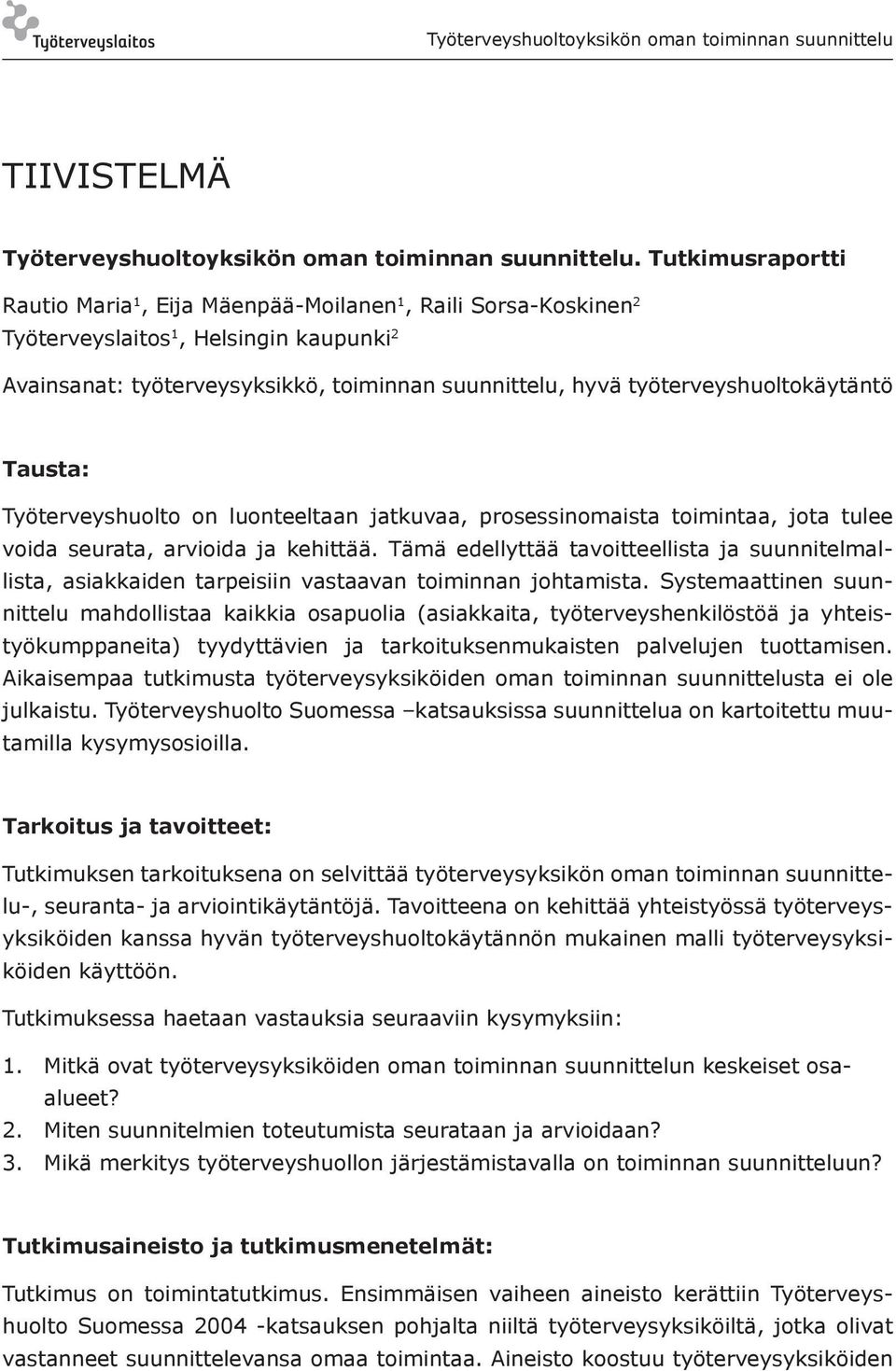 työterveyshuoltokäytäntö Tausta: Työterveyshuolto on luonteeltaan jatkuvaa, prosessinomaista toimintaa, jota tulee voida seurata, arvioida ja kehittää.