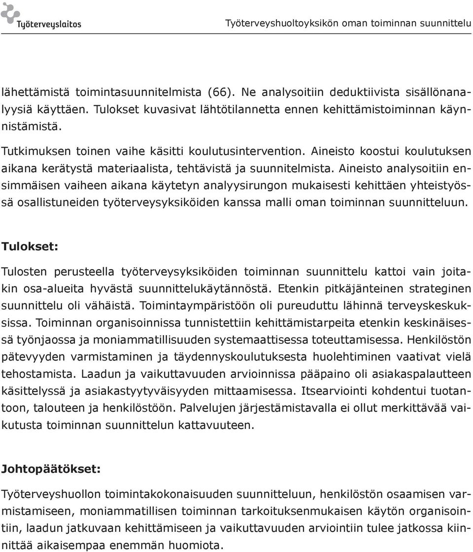 Aineisto analysoitiin ensimmäisen vaiheen aikana käytetyn analyysirungon mukaisesti kehittäen yhteistyössä osallistuneiden työterveysyksiköiden kanssa malli oman toiminnan suunnitteluun.