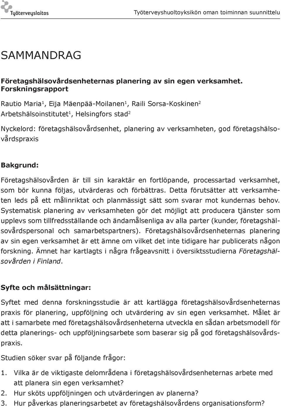 företagshälsovårdspraxis Bakgrund: Företagshälsovården är till sin karaktär en fortlöpande, processartad verksamhet, som bör kunna följas, utvärderas och förbättras.