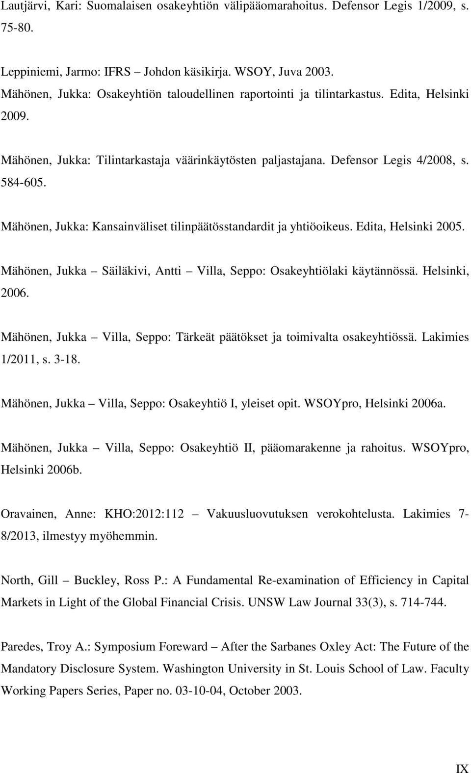 Mähönen, Jukka: Kansainväliset tilinpäätösstandardit ja yhtiöoikeus. Edita, Helsinki 2005. Mähönen, Jukka Säiläkivi, Antti Villa, Seppo: Osakeyhtiölaki käytännössä. Helsinki, 2006.