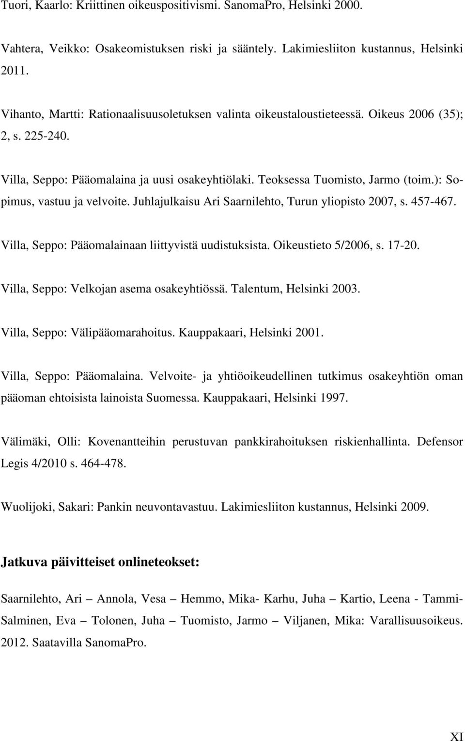 ): Sopimus, vastuu ja velvoite. Juhlajulkaisu Ari Saarnilehto, Turun yliopisto 2007, s. 457-467. Villa, Seppo: Pääomalainaan liittyvistä uudistuksista. Oikeustieto 5/2006, s. 17-20.