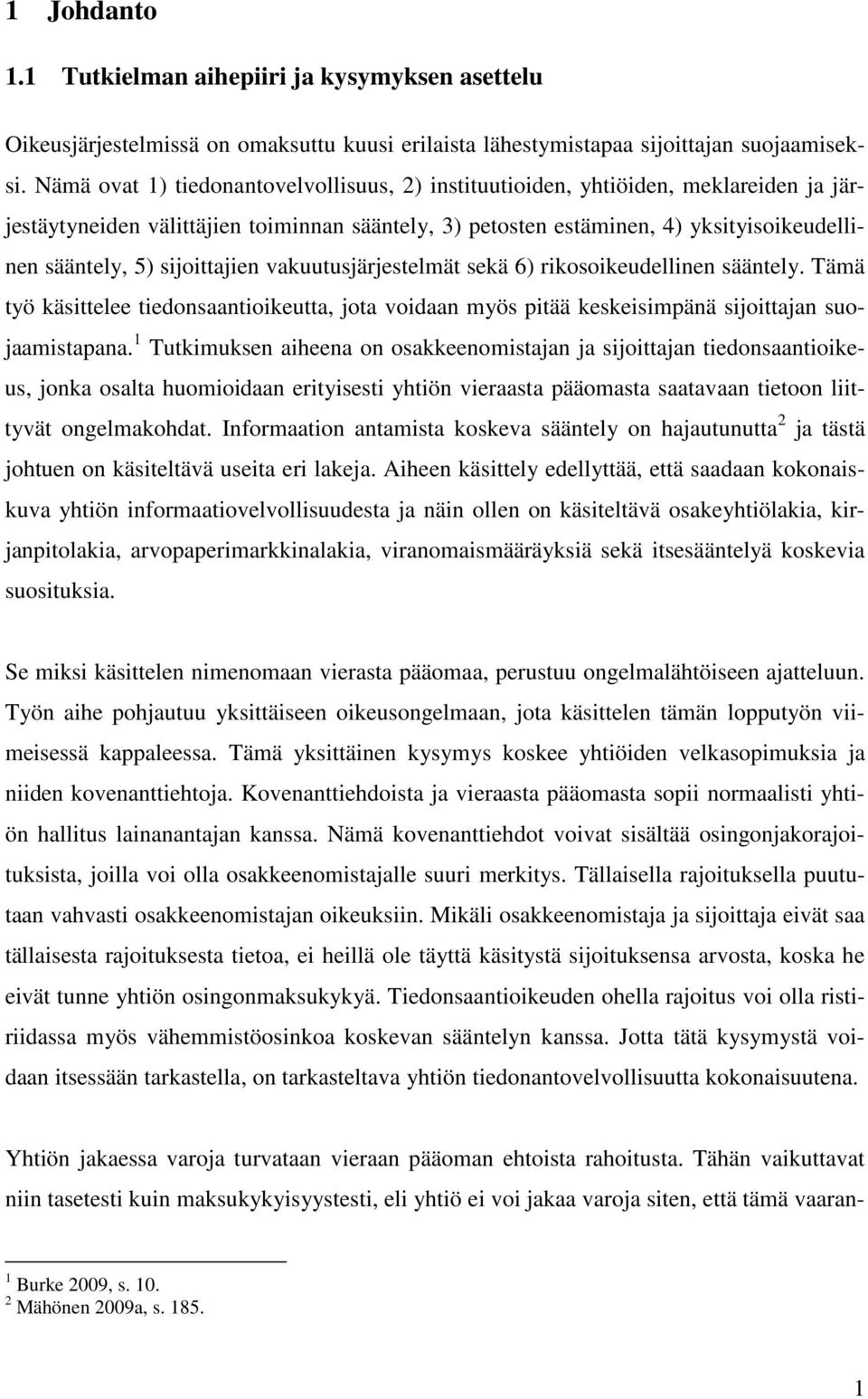 sijoittajien vakuutusjärjestelmät sekä 6) rikosoikeudellinen sääntely. Tämä työ käsittelee tiedonsaantioikeutta, jota voidaan myös pitää keskeisimpänä sijoittajan suojaamistapana.