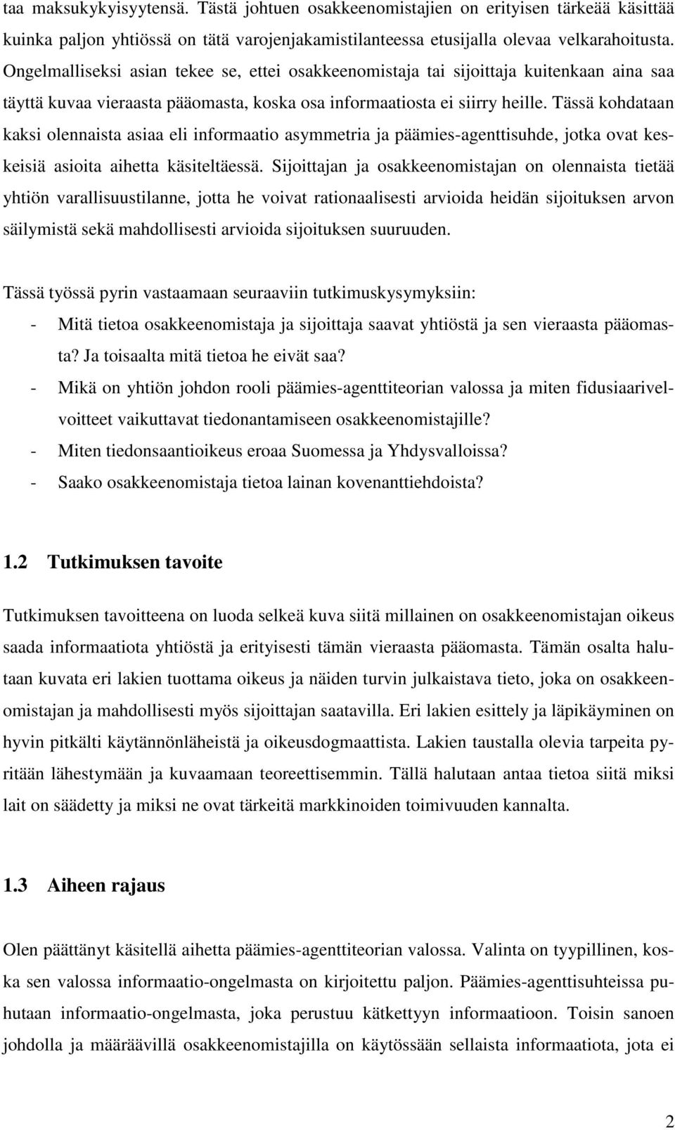 Tässä kohdataan kaksi olennaista asiaa eli informaatio asymmetria ja päämies-agenttisuhde, jotka ovat keskeisiä asioita aihetta käsiteltäessä.