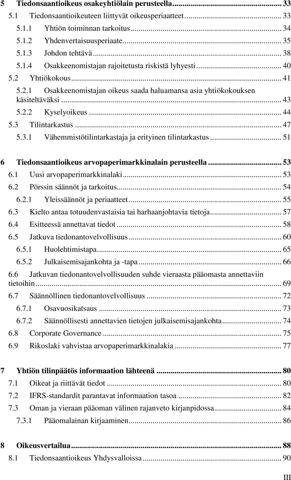 .. 44 5.3 Tilintarkastus... 47 5.3.1 Vähemmistötilintarkastaja ja erityinen tilintarkastus... 51 6 Tiedonsaantioikeus arvopaperimarkkinalain perusteella... 53 6.1 Uusi arvopaperimarkkinalaki... 53 6.2 Pörssin säännöt ja tarkoitus.