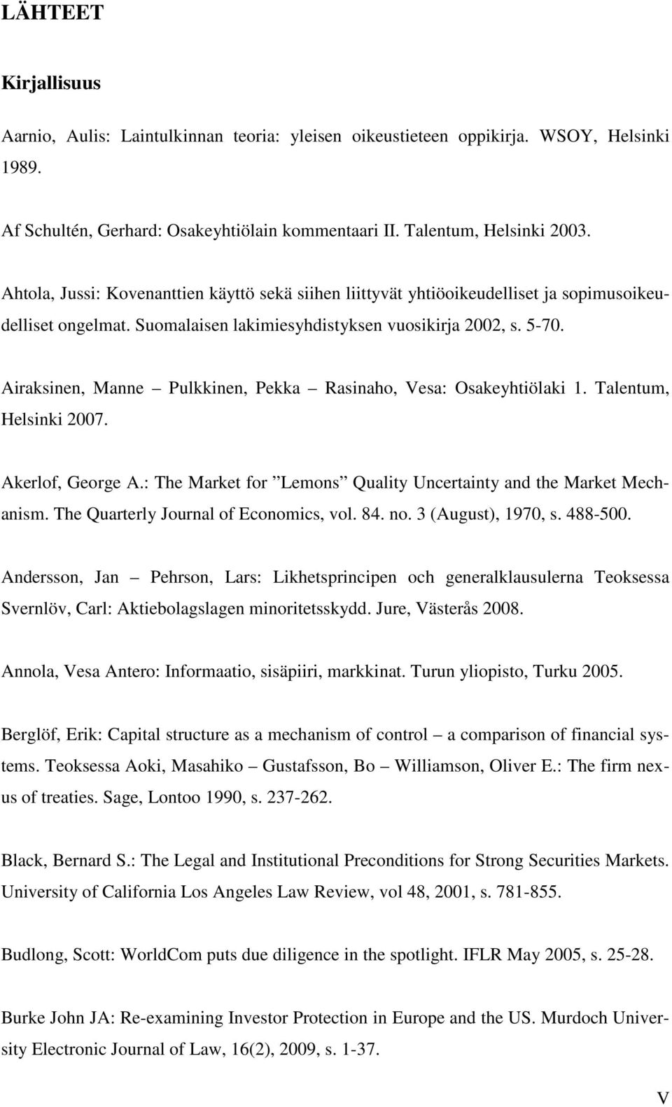 Airaksinen, Manne Pulkkinen, Pekka Rasinaho, Vesa: Osakeyhtiölaki 1. Talentum, Helsinki 2007. Akerlof, George A.: The Market for Lemons Quality Uncertainty and the Market Mechanism.