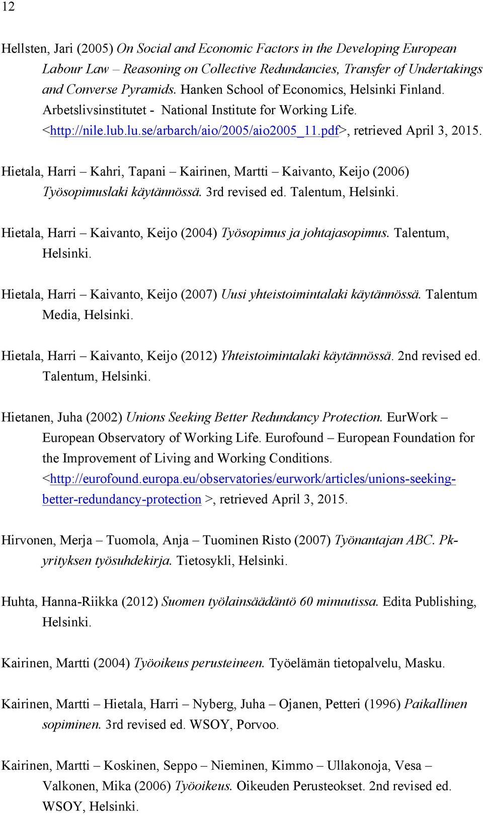 Hietala, Harri Kahri, Tapani Kairinen, Martti Kaivanto, Keijo (2006) Työsopimuslaki käytännössä. 3rd revised ed. Talentum, Helsinki. Hietala, Harri Kaivanto, Keijo (2004) Työsopimus ja johtajasopimus.