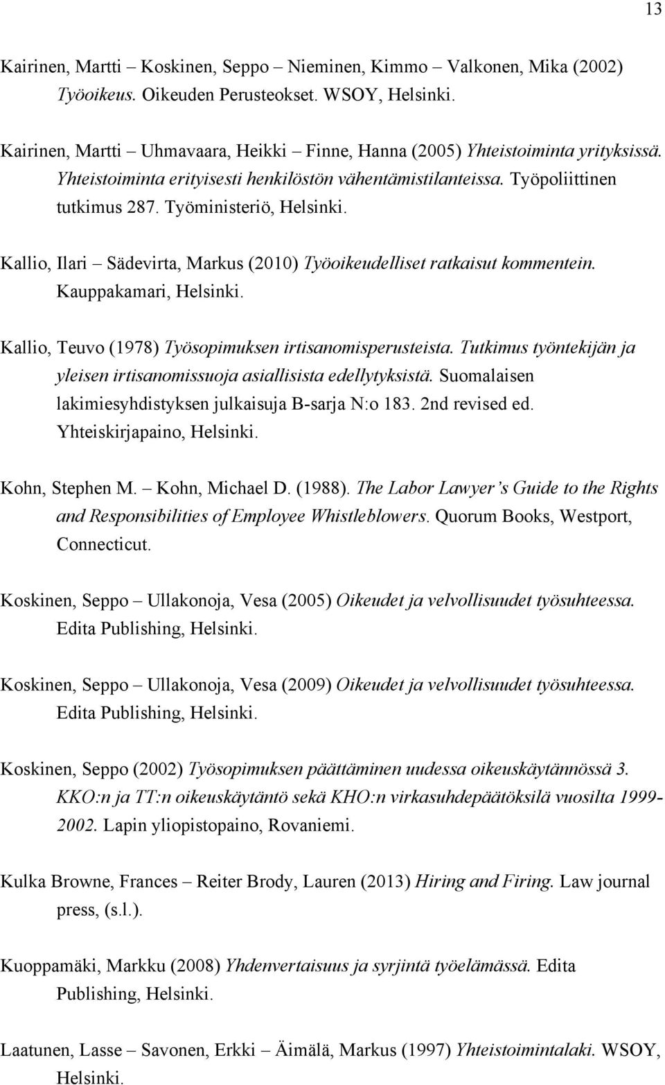 Kallio, Ilari Sädevirta, Markus (2010) Työoikeudelliset ratkaisut kommentein. Kauppakamari, Helsinki. Kallio, Teuvo (1978) Työsopimuksen irtisanomisperusteista.