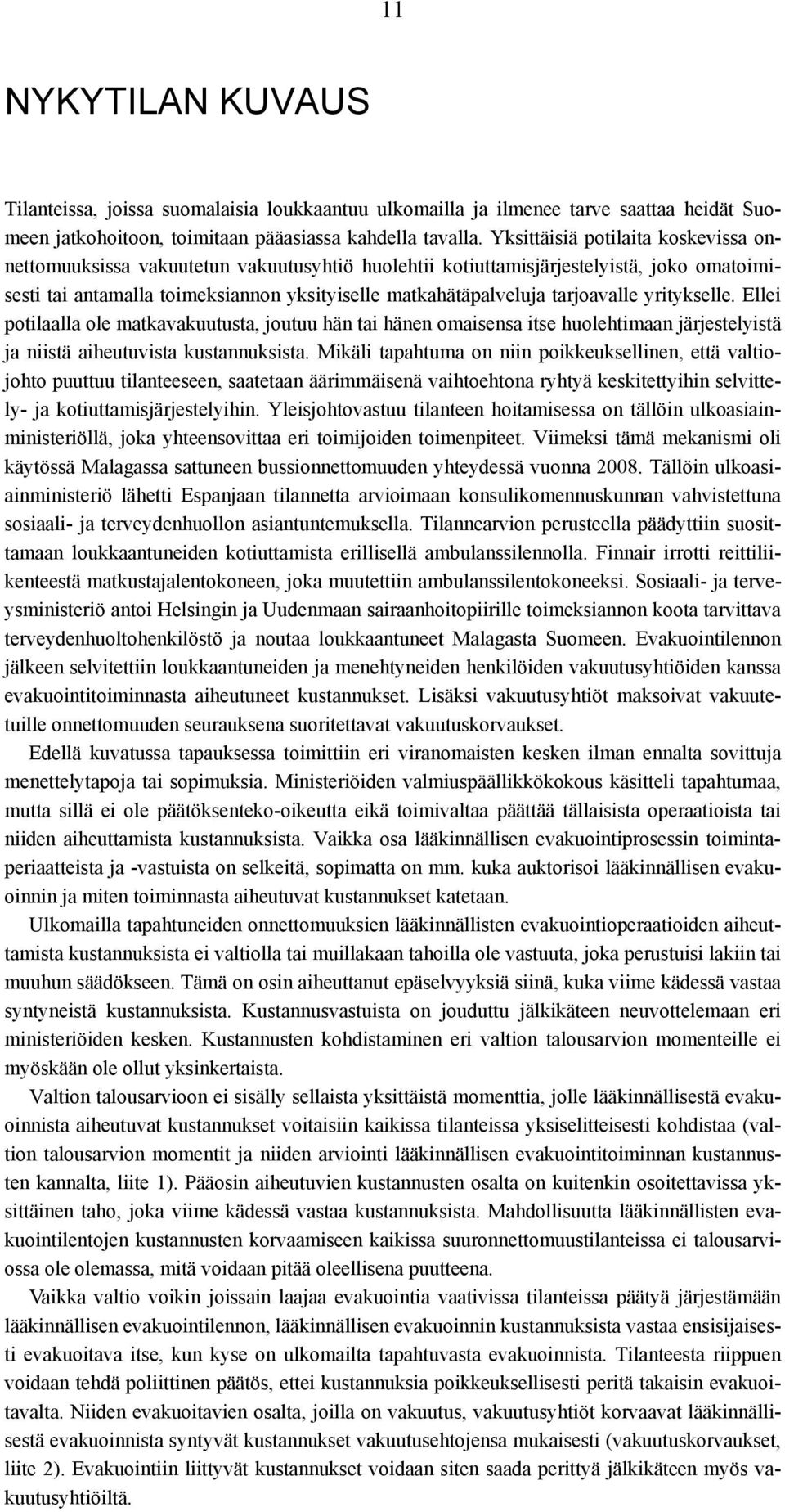 tarjoavalle yritykselle. Ellei potilaalla ole matkavakuutusta, joutuu hän tai hänen omaisensa itse huolehtimaan järjestelyistä ja niistä aiheutuvista kustannuksista.