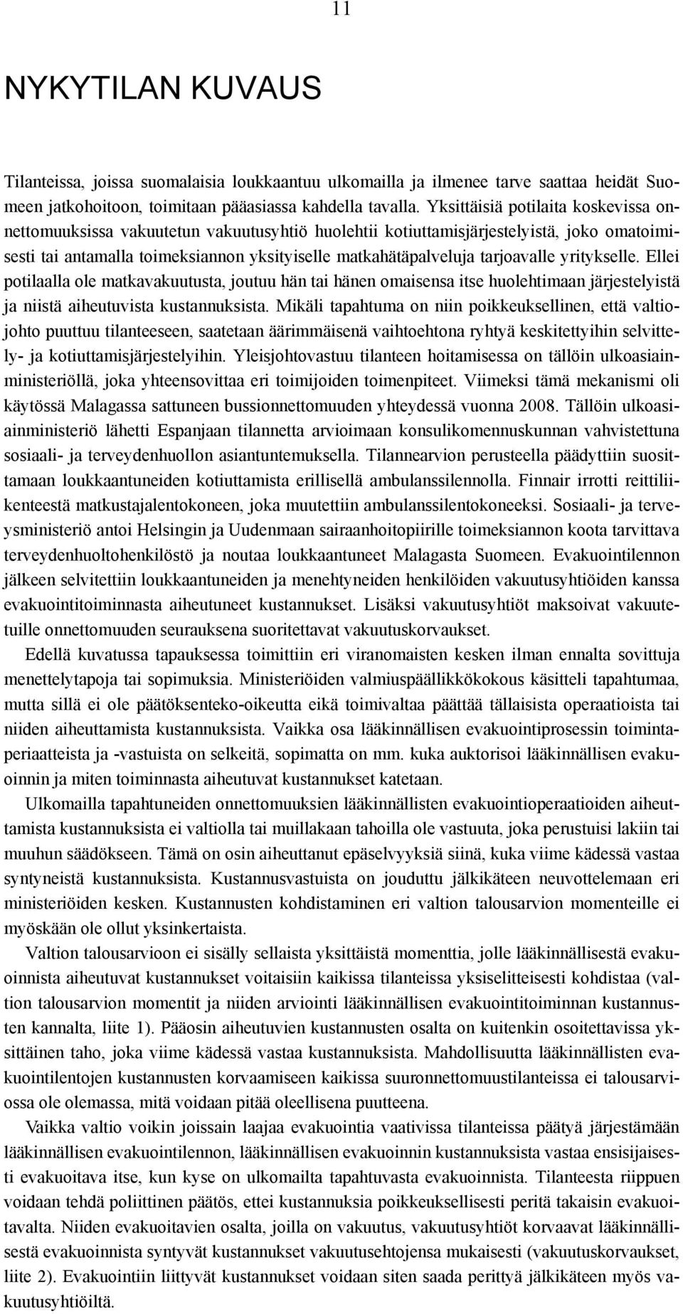 tarjoavalle yritykselle. Ellei potilaalla ole matkavakuutusta, joutuu hän tai hänen omaisensa itse huolehtimaan järjestelyistä ja niistä aiheutuvista kustannuksista.