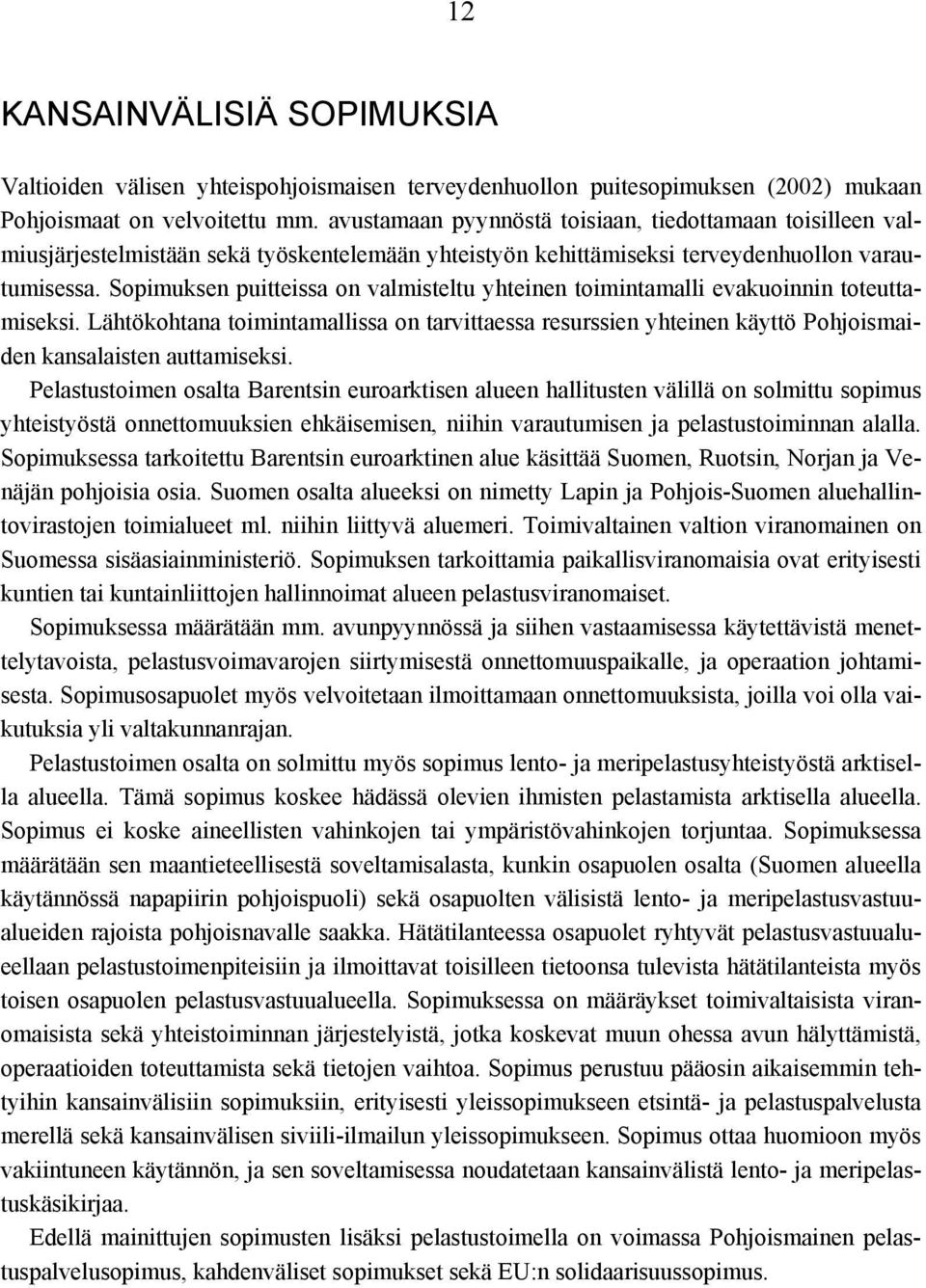Sopimuksen puitteissa on valmisteltu yhteinen toimintamalli evakuoinnin toteuttamiseksi.