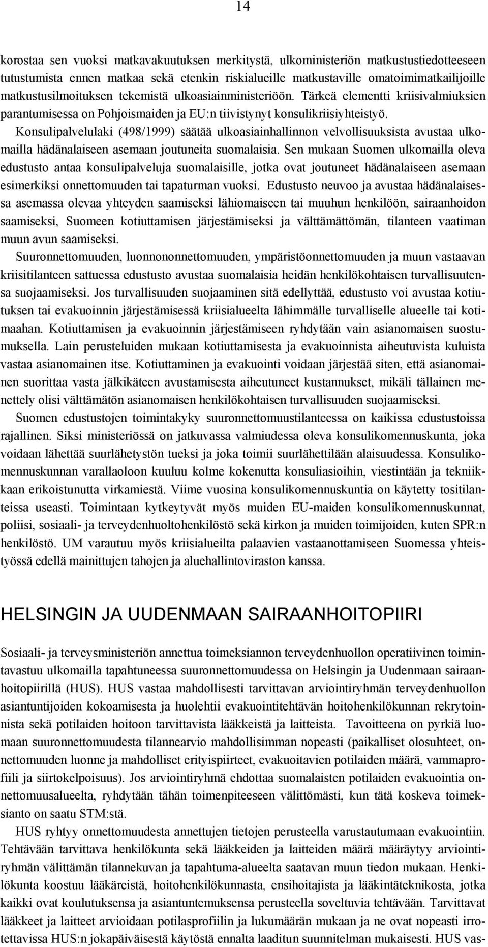 Konsulipalvelulaki (498/1999) säätää ulkoasiainhallinnon velvollisuuksista avustaa ulkomailla hädänalaiseen asemaan joutuneita suomalaisia.