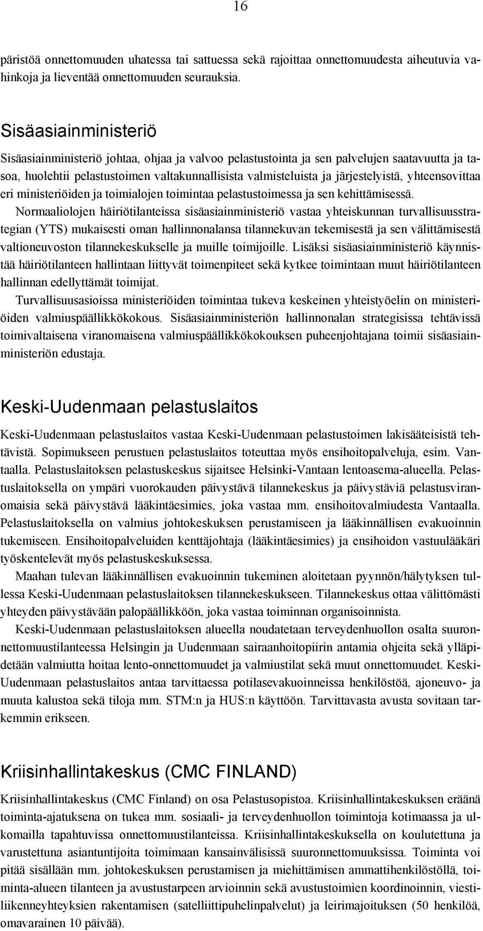 yhteensovittaa eri ministeriöiden ja toimialojen toimintaa pelastustoimessa ja sen kehittämisessä.