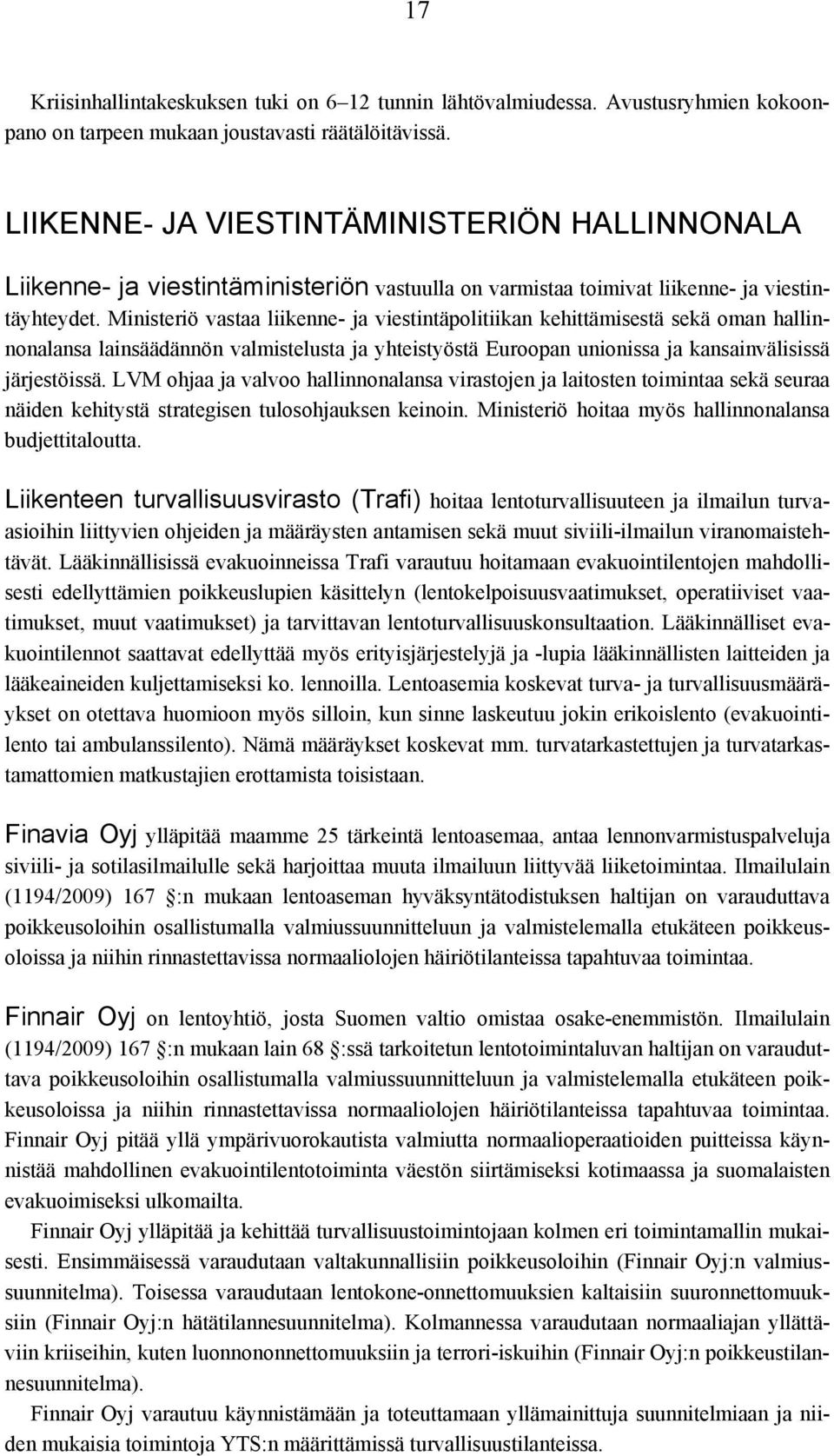 Ministeriö vastaa liikenne- ja viestintäpolitiikan kehittämisestä sekä oman hallinnonalansa lainsäädännön valmistelusta ja yhteistyöstä Euroopan unionissa ja kansainvälisissä järjestöissä.