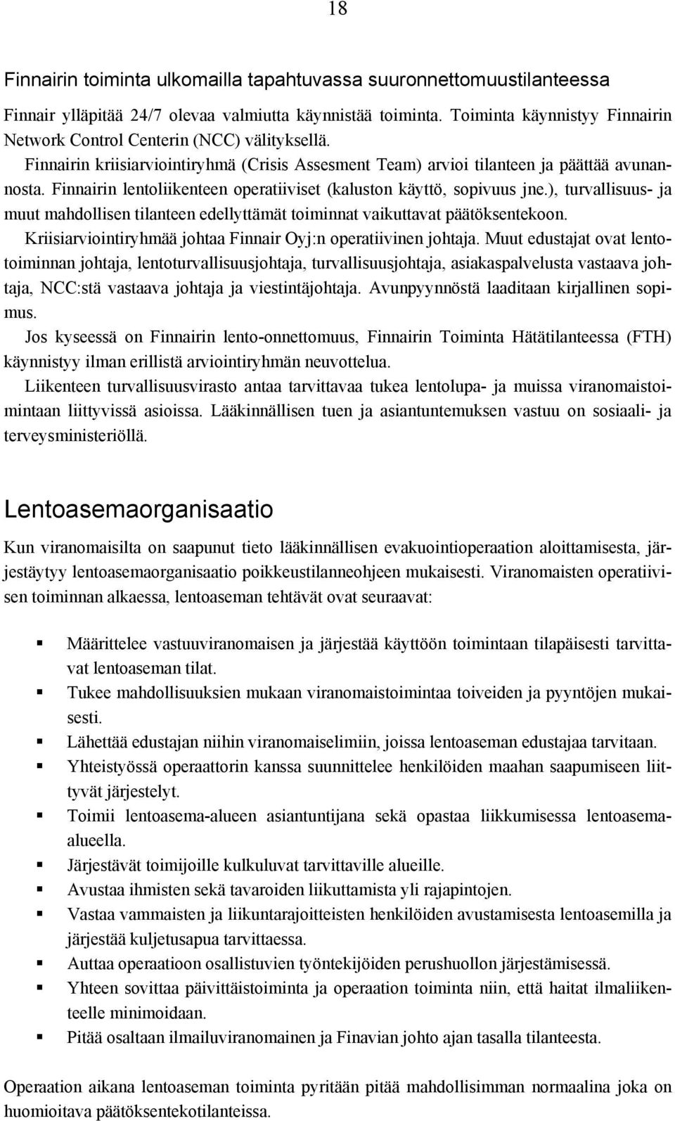 Finnairin lentoliikenteen operatiiviset (kaluston käyttö, sopivuus jne.), turvallisuus- ja muut mahdollisen tilanteen edellyttämät toiminnat vaikuttavat päätöksentekoon.