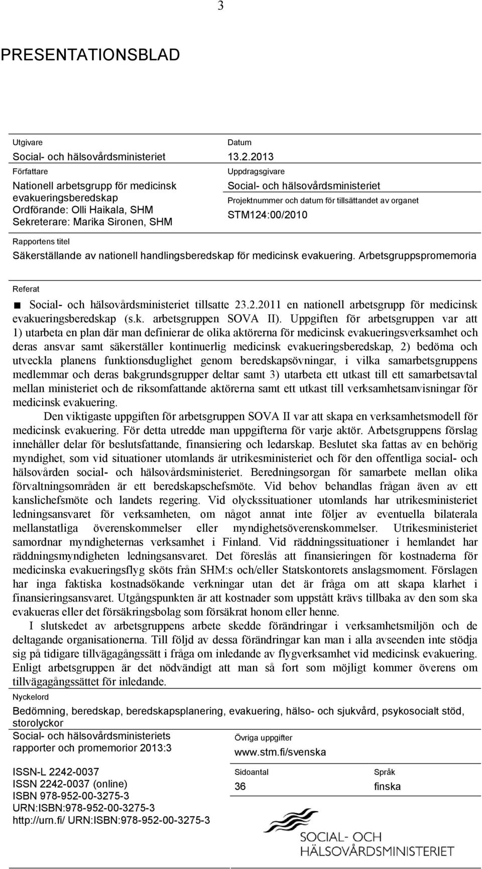 medicinsk evakuering. Arbetsgruppspromemoria Referat Social- och hälsovårdsministeriet tillsatte 23.2.2011 en nationell arbetsgrupp för medicinsk evakueringsberedskap (s.k. arbetsgruppen SOVA II).