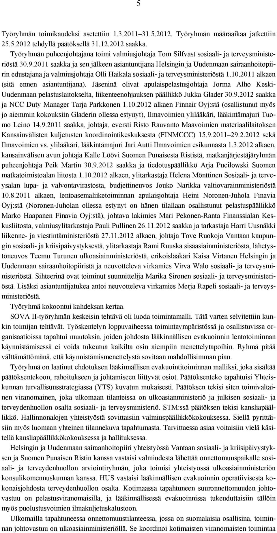 2011 saakka ja sen jälkeen asiantuntijana Helsingin ja Uudenmaan sairaanhoitopiirin edustajana ja valmiusjohtaja Olli Haikala sosiaali- ja terveysministeriöstä 1.10.