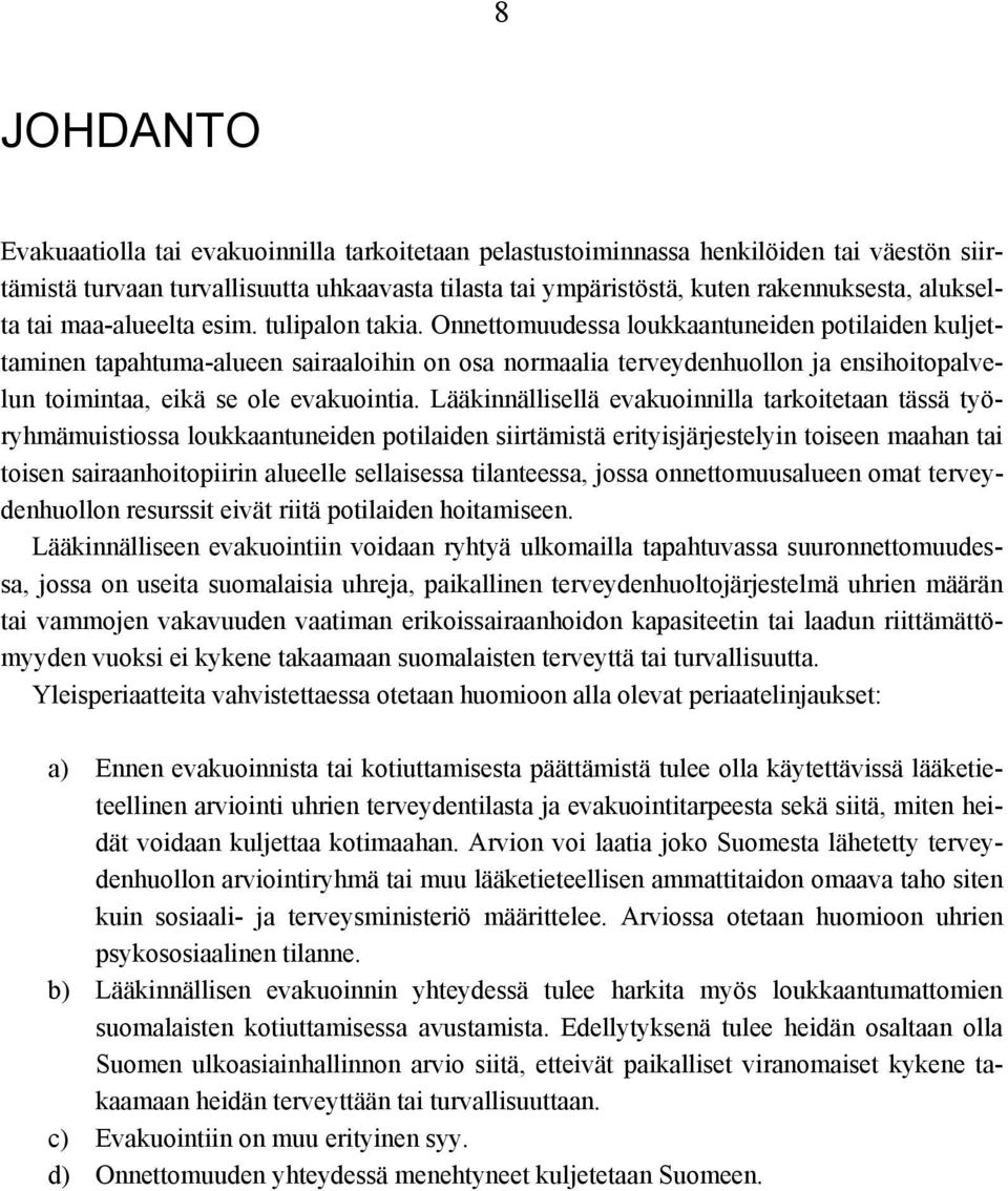 Onnettomuudessa loukkaantuneiden potilaiden kuljettaminen tapahtuma-alueen sairaaloihin on osa normaalia terveydenhuollon ja ensihoitopalvelun toimintaa, eikä se ole evakuointia.