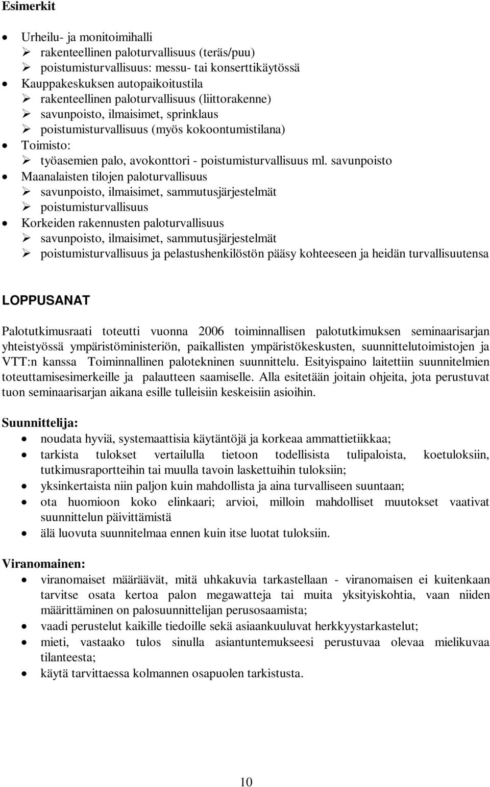 savunpoisto Maanalaisten tilojen paloturvallisuus savunpoisto, ilmaisimet, sammutusjärjestelmät poistumisturvallisuus Korkeiden rakennusten paloturvallisuus savunpoisto, ilmaisimet,