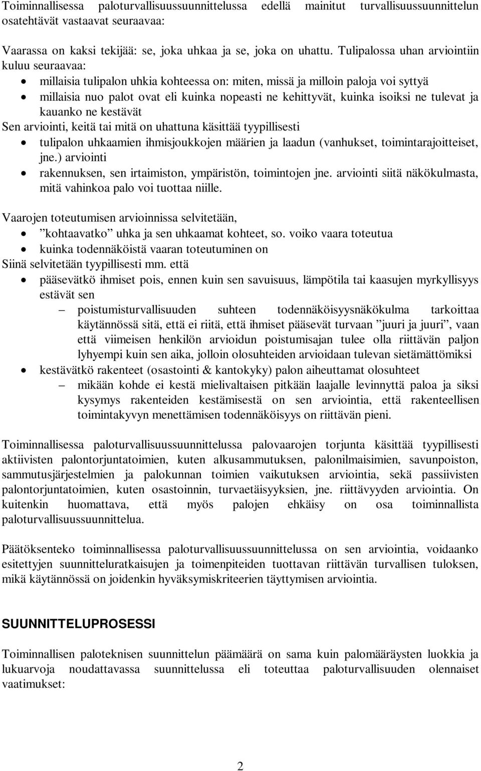 isoiksi ne tulevat ja kauanko ne kestävät Sen arviointi, keitä tai mitä on uhattuna käsittää tyypillisesti tulipalon uhkaamien ihmisjoukkojen määrien ja laadun (vanhukset, toimintarajoitteiset, jne.