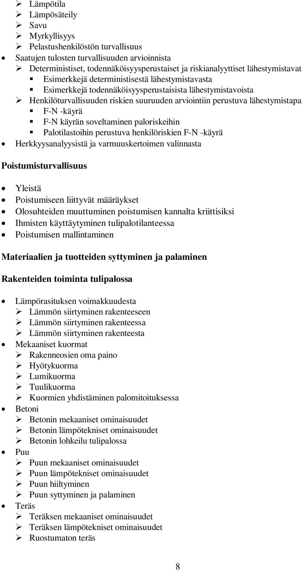 käyrän soveltaminen paloriskeihin Palotilastoihin perustuva henkilöriskien F-N -käyrä Herkkyysanalyysistä ja varmuuskertoimen valinnasta Poistumisturvallisuus Yleistä Poistumiseen liittyvät