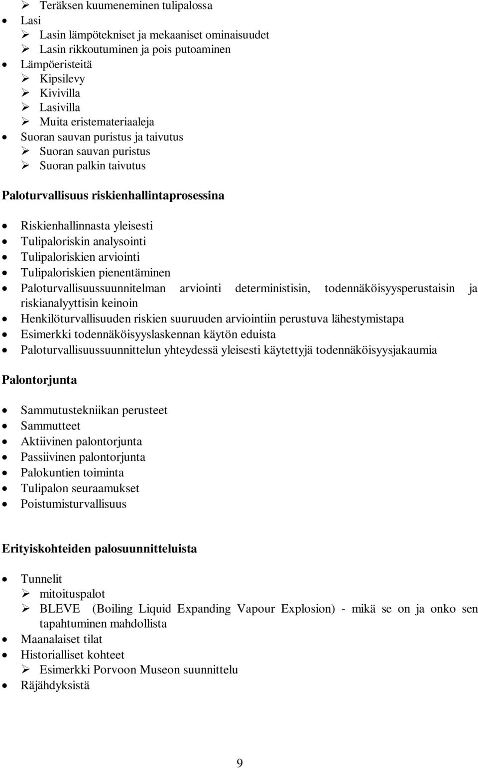 arviointi Tulipaloriskien pienentäminen Paloturvallisuussuunnitelman arviointi deterministisin, todennäköisyysperustaisin ja riskianalyyttisin keinoin Henkilöturvallisuuden riskien suuruuden