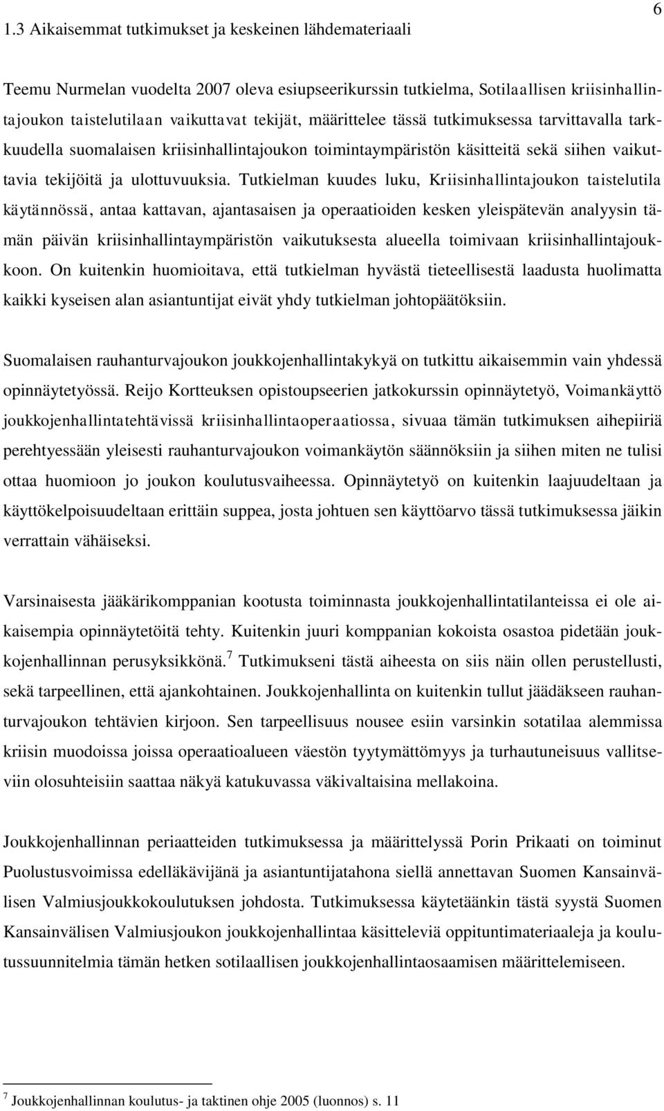 Tutkielman kuudes luku, Kriisinhallintajoukon taistelutila käytännössä, antaa kattavan, ajantasaisen ja operaatioiden kesken yleispätevän analyysin tämän päivän kriisinhallintaympäristön