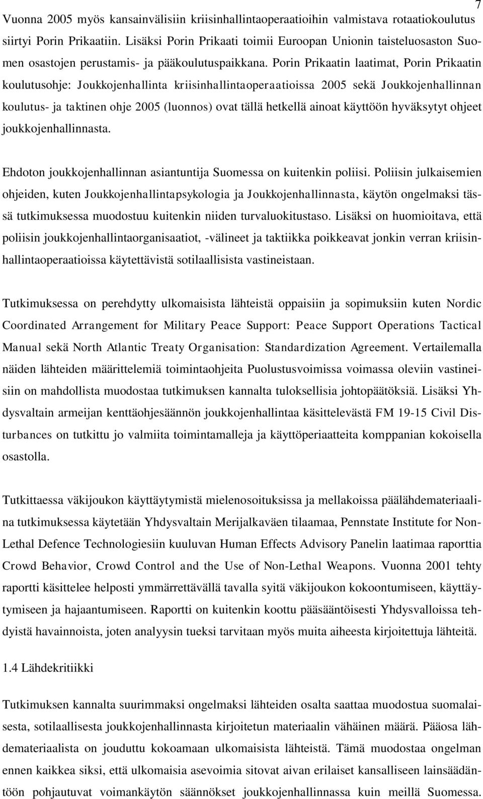 Porin Prikaatin laatimat, Porin Prikaatin koulutusohje: Joukkojenhallinta kriisinhallintaoperaatioissa 2005 sekä Joukkojenhallinnan koulutus- ja taktinen ohje 2005 (luonnos) ovat tällä hetkellä