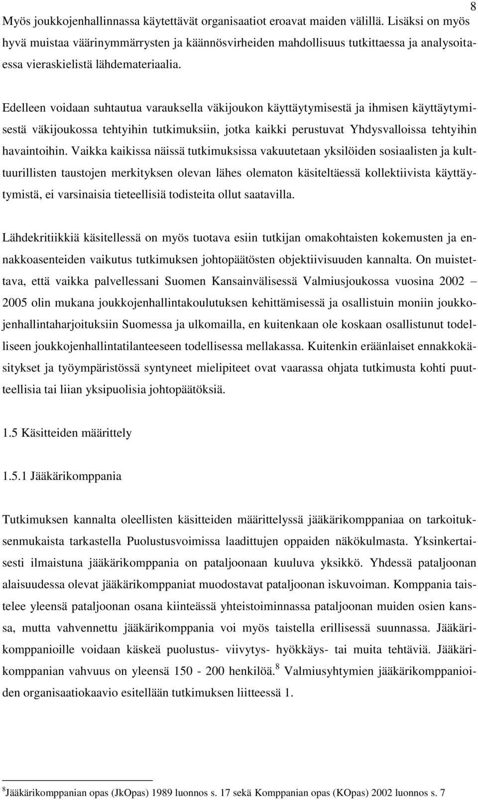 Edelleen voidaan suhtautua varauksella väkijoukon käyttäytymisestä ja ihmisen käyttäytymisestä väkijoukossa tehtyihin tutkimuksiin, jotka kaikki perustuvat Yhdysvalloissa tehtyihin havaintoihin.