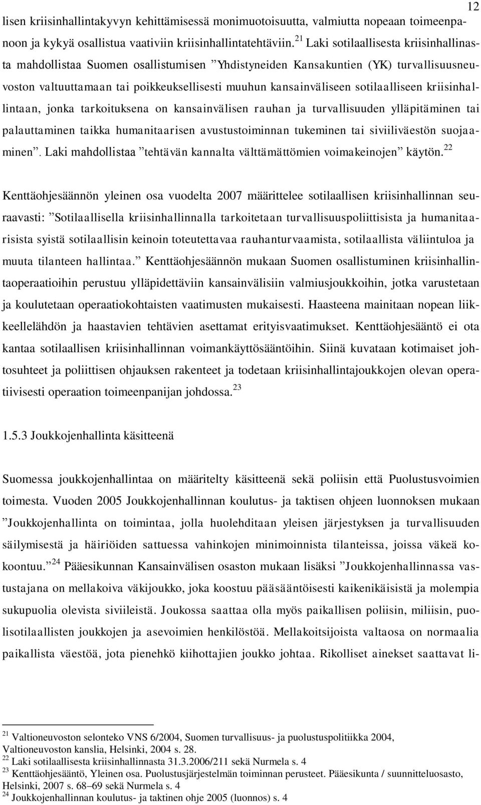 sotilaalliseen kriisinhallintaan, jonka tarkoituksena on kansainvälisen rauhan ja turvallisuuden ylläpitäminen tai palauttaminen taikka humanitaarisen avustustoiminnan tukeminen tai siviiliväestön