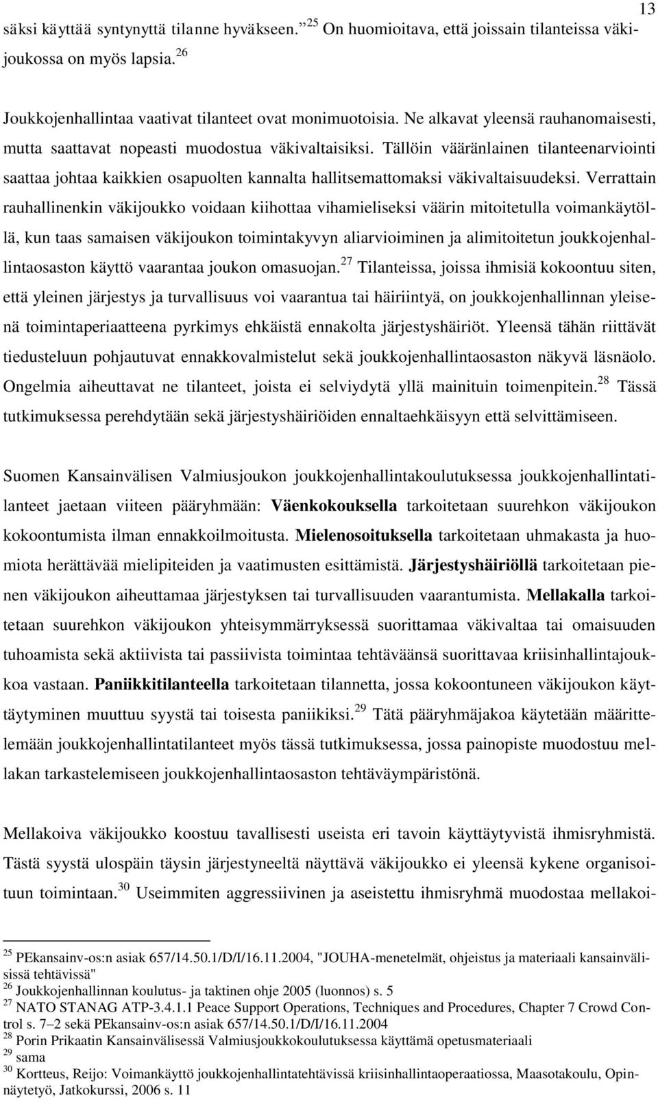 Tällöin vääränlainen tilanteenarviointi saattaa johtaa kaikkien osapuolten kannalta hallitsemattomaksi väkivaltaisuudeksi.