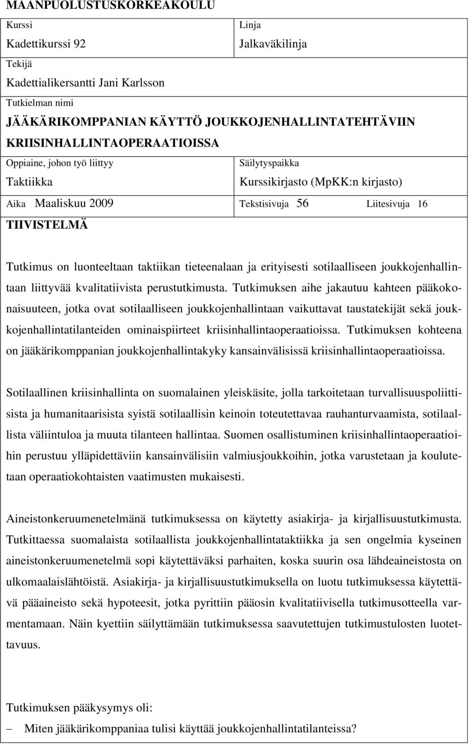 luonteeltaan taktiikan tieteenalaan ja erityisesti sotilaalliseen joukkojenhallintaan liittyvää kvalitatiivista perustutkimusta.