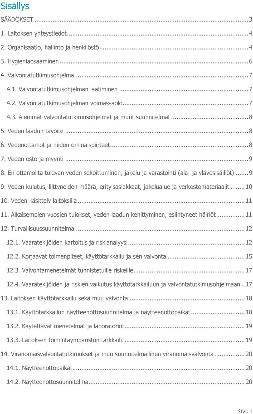 Veden osto ja myynti... 9 8. Eri ottamoilta tulevan veden sekoittuminen, jakelu ja varastointi (ala- ja ylävesisäiliöt)... 9 9.