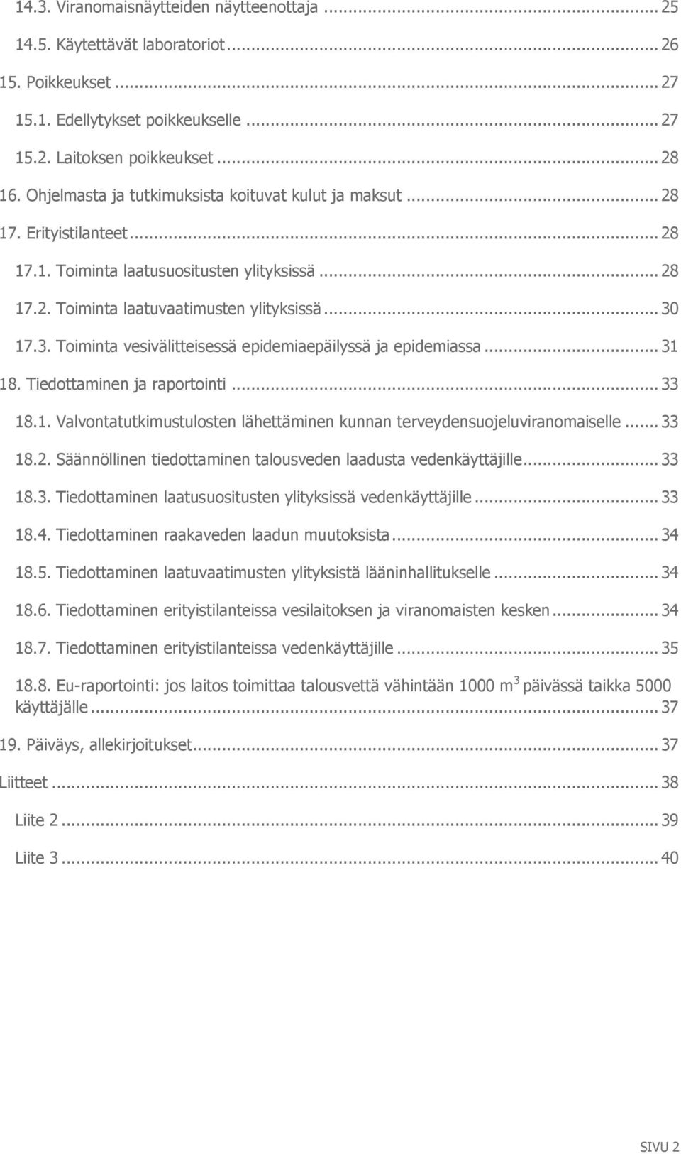 17.3. Toiminta vesivälitteisessä epidemiaepäilyssä ja epidemiassa... 31 18. Tiedottaminen ja raportointi... 33 18.1. Valvontatutkimustulosten lähettäminen kunnan terveydensuojeluviranomaiselle... 33 18.2.