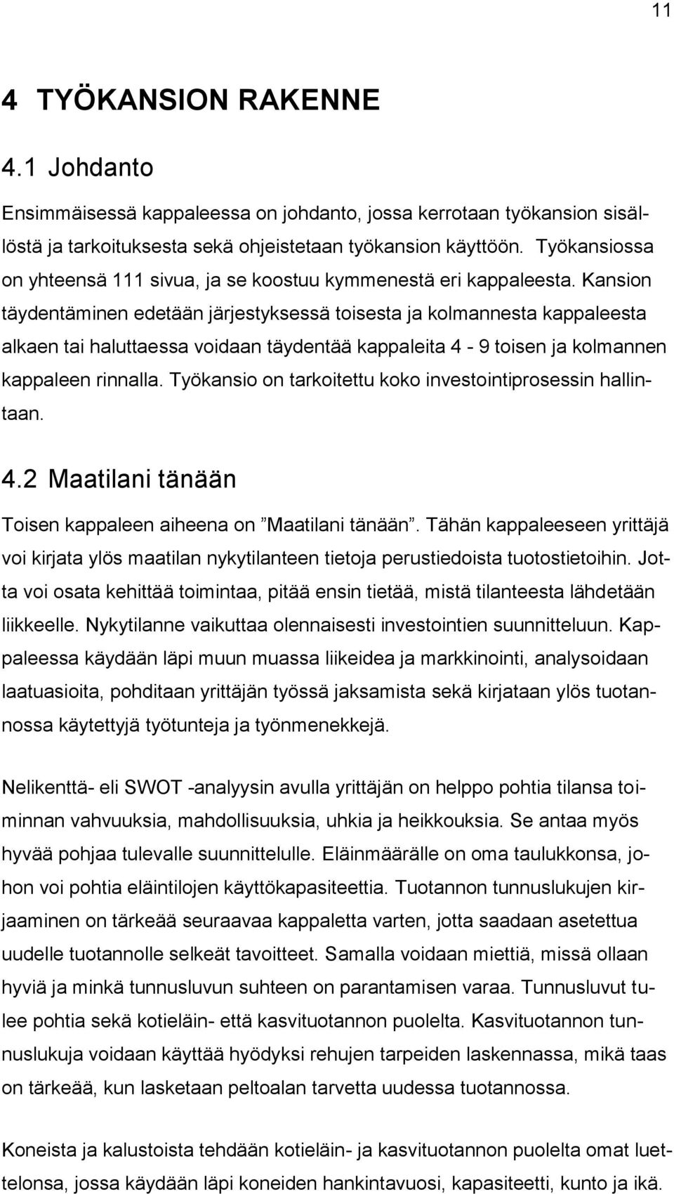 Kansion täydentäminen edetään järjestyksessä toisesta ja kolmannesta kappaleesta alkaen tai haluttaessa voidaan täydentää kappaleita 4-9 toisen ja kolmannen kappaleen rinnalla.