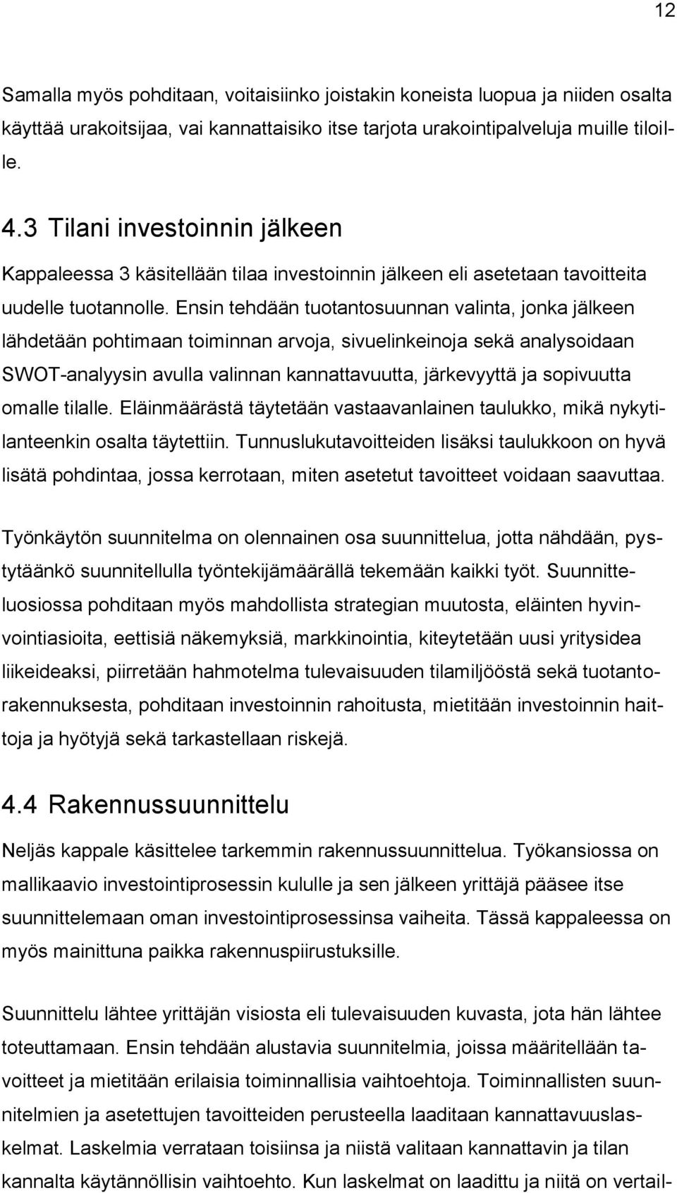 Ensin tehdään tuotantosuunnan valinta, jonka jälkeen lähdetään pohtimaan toiminnan arvoja, sivuelinkeinoja sekä analysoidaan SWOT-analyysin avulla valinnan kannattavuutta, järkevyyttä ja sopivuutta