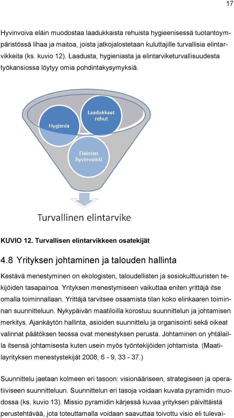 8 Yrityksen johtaminen ja talouden hallinta Kestävä menestyminen on ekologisten, taloudellisten ja sosiokulttuuristen tekijöiden tasapainoa.