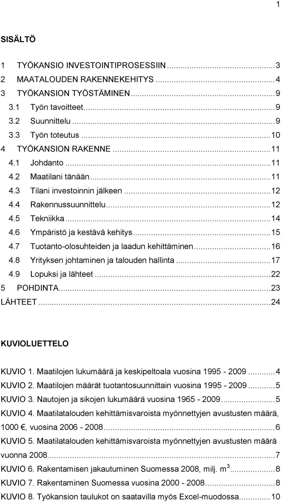 .. 15 4.7 Tuotanto-olosuhteiden ja laadun kehittäminen... 16 4.8 Yrityksen johtaminen ja talouden hallinta... 17 4.9 Lopuksi ja lähteet... 22 5 POHDINTA... 23 LÄHTEET... 24 KUVIOLUETTELO KUVIO 1.