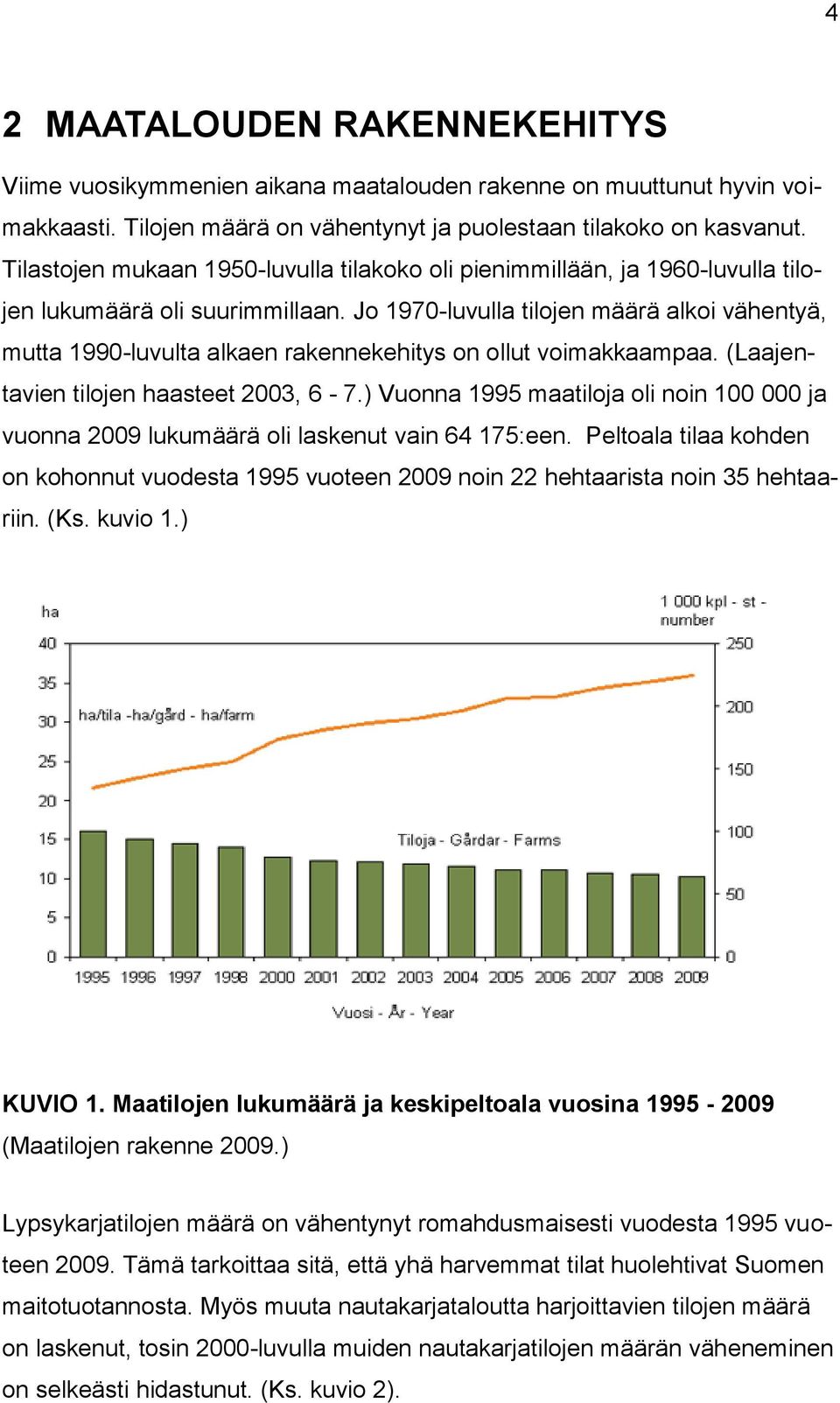 Jo 1970-luvulla tilojen määrä alkoi vähentyä, mutta 1990-luvulta alkaen rakennekehitys on ollut voimakkaampaa. (Laajentavien tilojen haasteet 2003, 6-7.