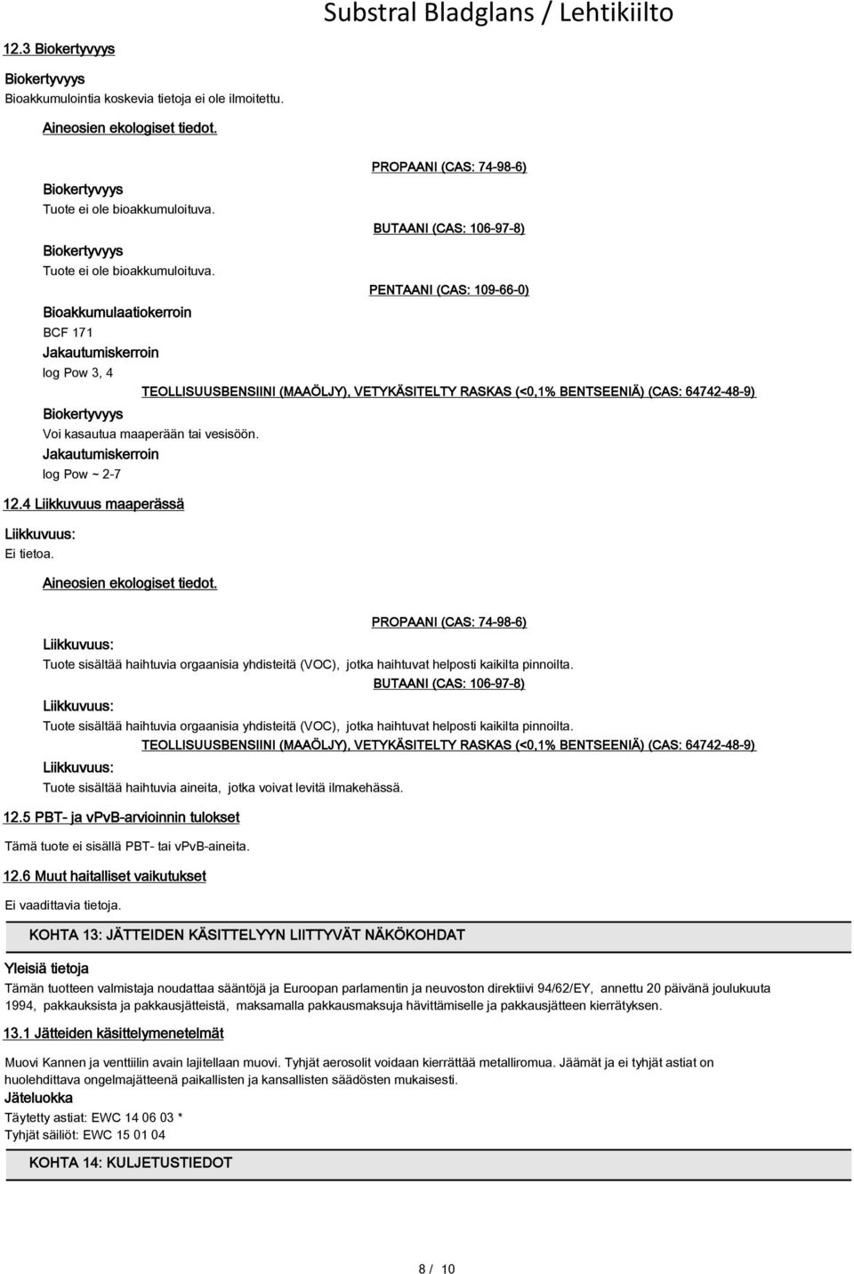 Bioakkumulaatiokerroin BCF 171 Jakautumiskerroin log Pow 3, 4 Biokertyvyys PROPAANI (CAS: 74-98-6) BUTAANI (CAS: 106-97-8) PENTAANI (CAS: 109-66-0) TEOLLISUUSBENSIINI (MAAÖLJY), VETYKÄSITELTY RASKAS