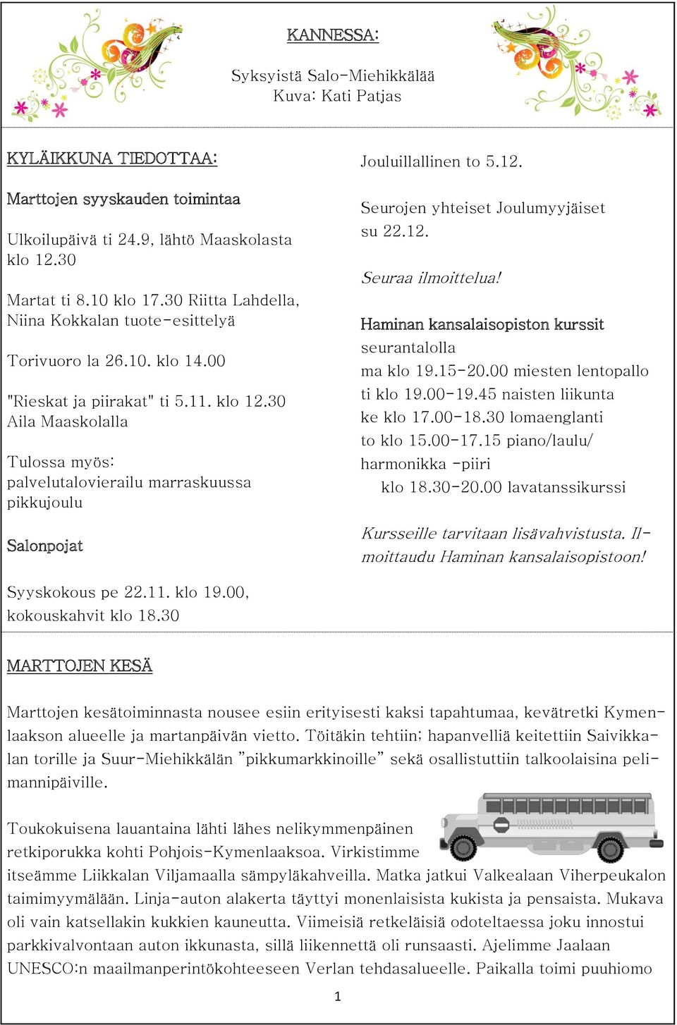 30 Aila Maaskolalla Tulossa myös: palvelutalovierailu marraskuussa pikkujoulu Salonpojat Jouluillallinen to 5.12. Seurojen yhteiset Joulumyyjäiset su 22.12. Seuraa ilmoittelua!