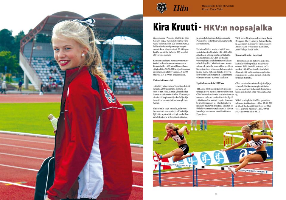 Kauniisti juokseva Kira saavutti viime kesänä kolme Suomen mestaruutta, 16-vuotiaiden 400 metrillä omalla ennätyksellään 58,34, HKV:n joukkueessa viestimestaruudet 17-sarjassa 4 x 300 metrillä ja 4 x