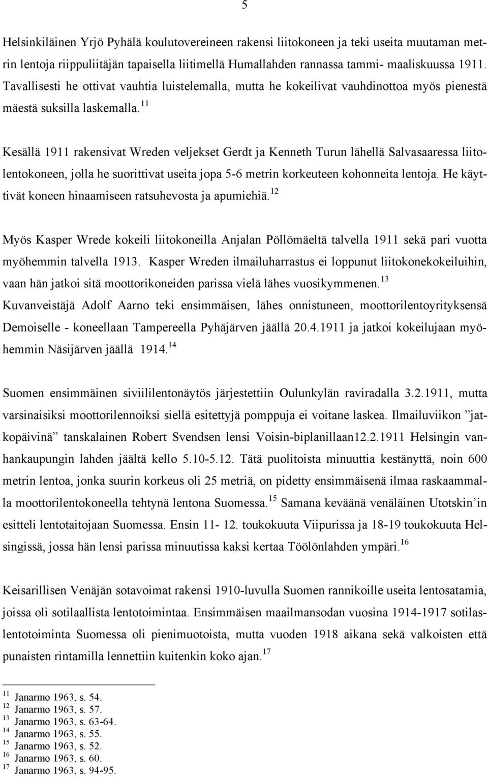 11 Kesällä 1911 rakensivat Wreden veljekset Gerdt ja Kenneth Turun lähellä Salvasaaressa liitolentokoneen, jolla he suorittivat useita jopa 5-6 metrin korkeuteen kohonneita lentoja.