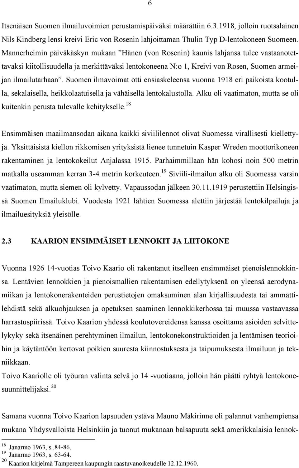 Suomen ilmavoimat otti ensiaskeleensa vuonna 1918 eri paikoista kootulla, sekalaisella, heikkolaatuisella ja vähäisellä lentokalustolla.