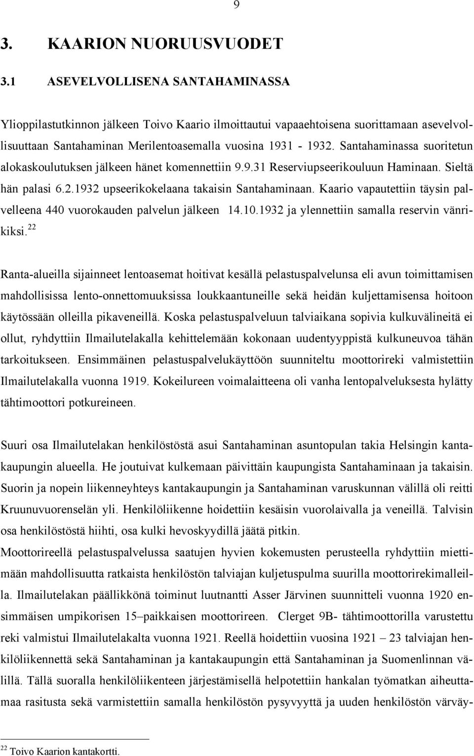 Santahaminassa suoritetun alokaskoulutuksen jälkeen hänet komennettiin 9.9.31 Reserviupseerikouluun Haminaan. Sieltä hän palasi 6.2.1932 upseerikokelaana takaisin Santahaminaan.