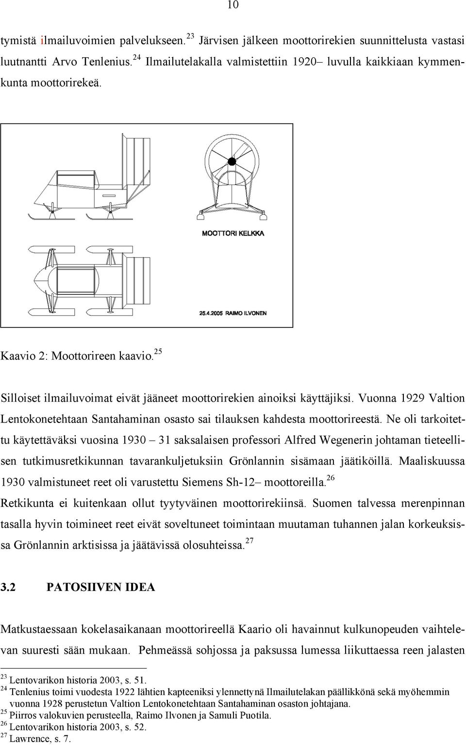 Vuonna 1929 Valtion Lentokonetehtaan Santahaminan osasto sai tilauksen kahdesta moottorireestä.