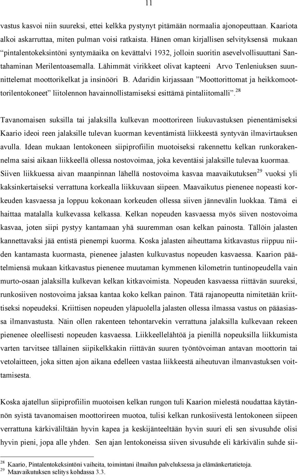 Lähimmät virikkeet olivat kapteeni Arvo Tenleniuksen suunnittelemat moottorikelkat ja insinööri B.