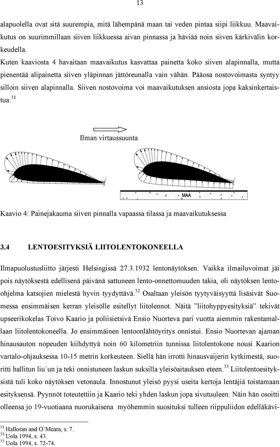 Pääosa nostovoimasta syntyy silloin siiven alapinnalla. Siiven nostovoima voi maavaikutuksen ansiosta jopa kaksinkertaistua.