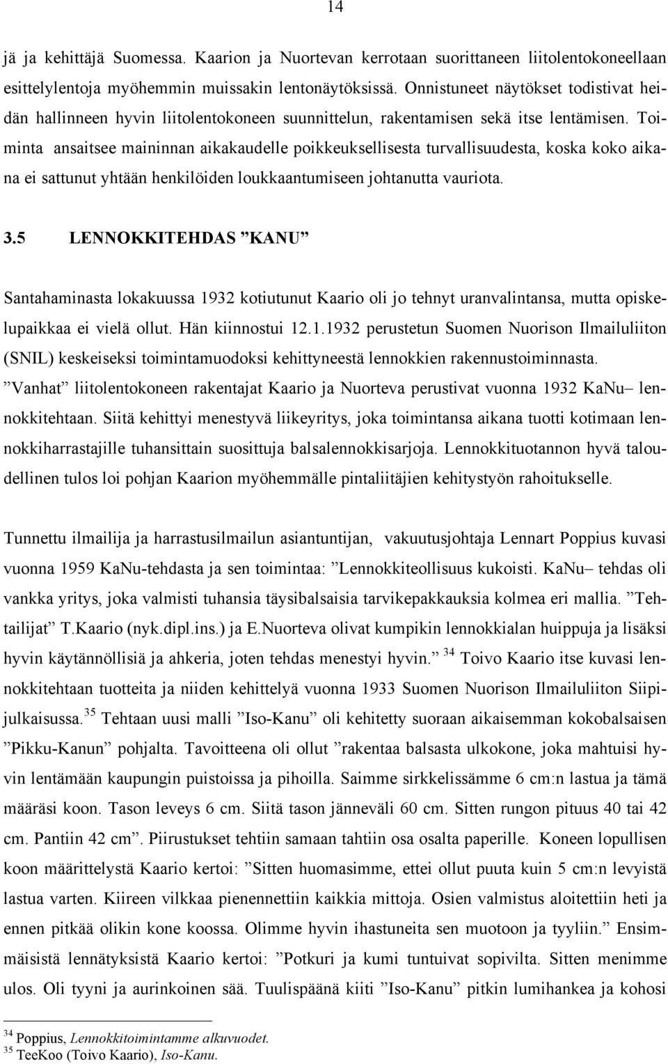 Toiminta ansaitsee maininnan aikakaudelle poikkeuksellisesta turvallisuudesta, koska koko aikana ei sattunut yhtään henkilöiden loukkaantumiseen johtanutta vauriota. 3.