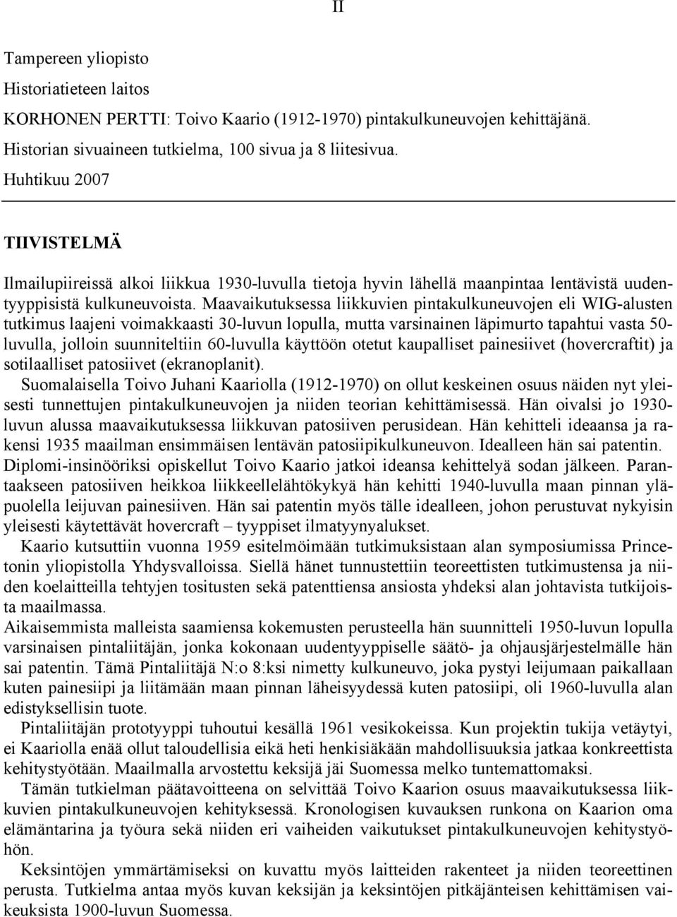 Maavaikutuksessa liikkuvien pintakulkuneuvojen eli WIG-alusten tutkimus laajeni voimakkaasti 30-luvun lopulla, mutta varsinainen läpimurto tapahtui vasta 50- luvulla, jolloin suunniteltiin 60-luvulla